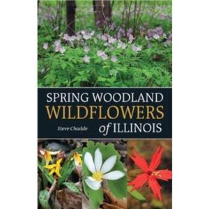 Spring Woodland Wildflowers of Illinois by Steve Chadde