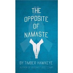 The Opposite of Namaste by Timber Hawkeye