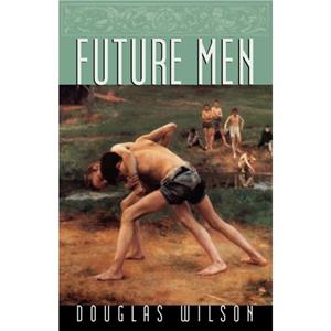 Future Men by Douglas Wilson