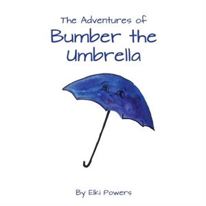 The Adventures of Bumber the Umbrella by Elki Powers