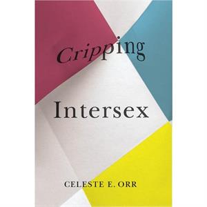 Cripping Intersex by Celeste E. Orr