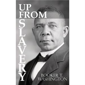 Up From Slavery by Booker T. Washington by Booker T Washington