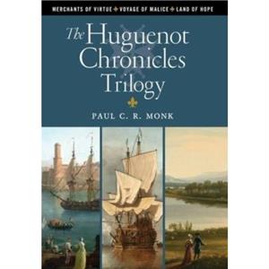 The Huguenot Chronicles Trilogy by Paul C R Monk