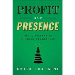 Profit with Presence by Eric J Holsapple