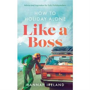 How to Holiday Alone Like a Boss by Hannah Ireland