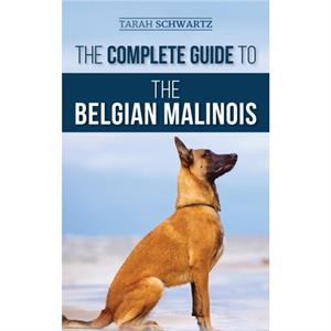 The Complete Guide to the Belgian Malinois by Tarah Schwartz