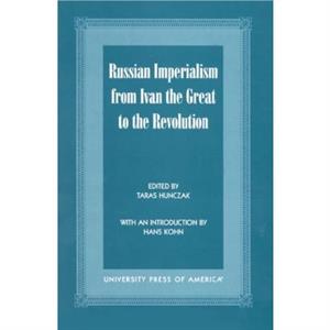 Russian Imperialism from Ivan the Great to the Revolution by Taras Hunczak