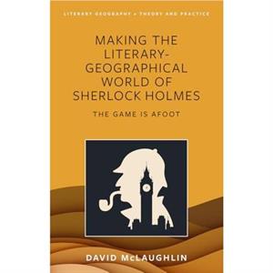 Making the literarygeographical world of Sherlock Holmes by David McLaughlin