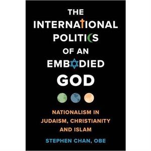 The International Politics of an Embodied God by Chan & OBE & Stephen & SOAS University of London