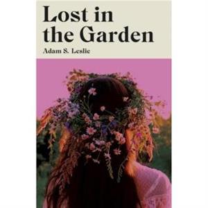 Lost in the Garden by Adam S. Leslie