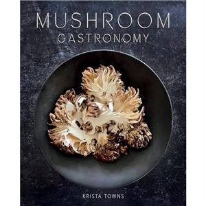 Mushroom Gastronomy by Krista Towns