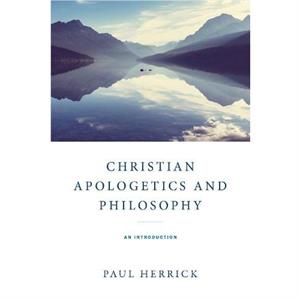 Christian Apologetics and Philosophy by Paul Herrick