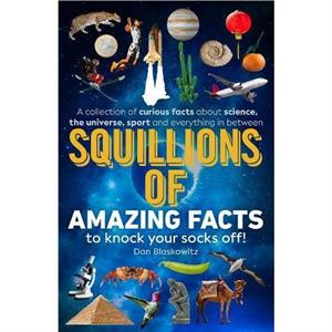 Squillions of Amazing Facts to Knock Your Socks Off by Dan Blaskowitz