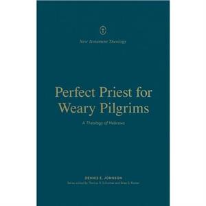 Perfect Priest for Weary Pilgrims by Dennis E. Johnson