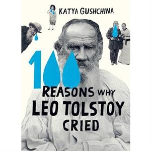 100 Reasons Why Leo Tolstoy Cried by Katya Gushchina