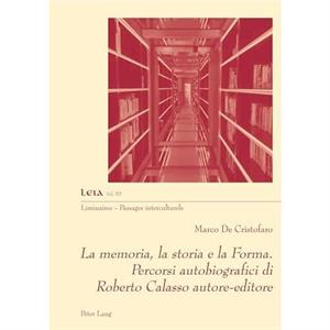 La Memoria La Storia E La Forma. Percorsi Autobiografici Di Roberto Calasso AutoreEditore by Marco de Cristofaro