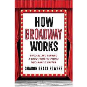 How Broadway Works by Sharon Grace Powers