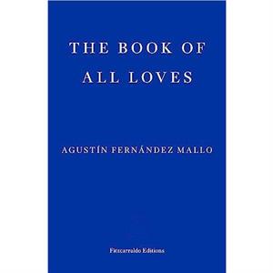 The Book of All Loves by Agustin Fernandez Mallo