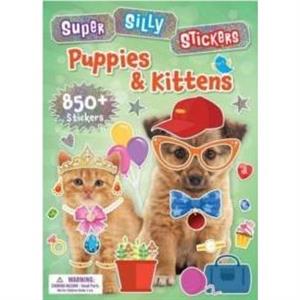 Super Silly Stickers Puppies  Kittens by Editors of Silver Dolphin Books