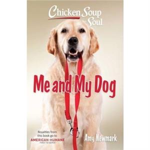 Chicken Soup for the Soul Me and My Dog by Amy Newmark