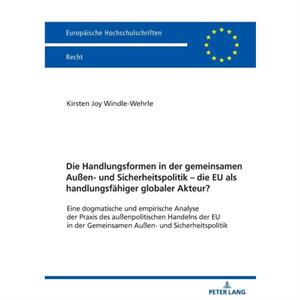 Die Handlungsformen in der gemeinsamen Aussen und Sicherheitspolitik  die EU als handlungsfaehiger globaler Akteur by Kirsten WindleWehrle