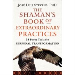 The Shamans Book of Extraordinary Practices by Jose Luis Jose Luis Stevens Stevens