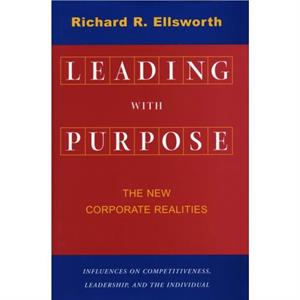 Leading with Purpose by Richard R. Ellsworth