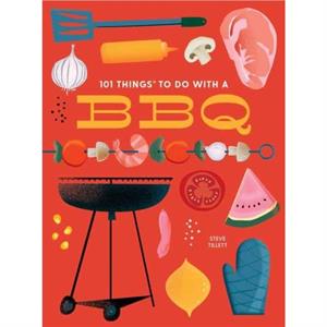 101 Things to Do With a BBQ by Steve Tillett