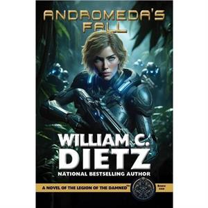 Andromedas Fall A Novel of the Legion of the Damned by William C. Dietz