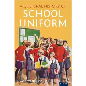A Cultural History of School Uniform by Kate Stephenson