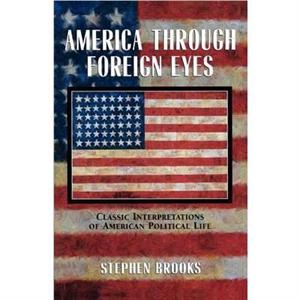 America Through Foreign Eyes by Brooks & Stephen Professor of Political Science & Professor of Political Science & University of Windsor