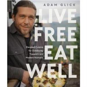 Live Free Eat Well by Author Adam Glick