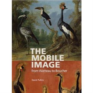 The Mobile Image from Watteau to Boucher by David Pullins