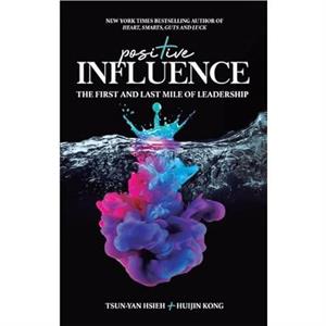 Positive Influence The First And Last Mile Of Leadership by Kong & Huijin Linhart Group & Singapore