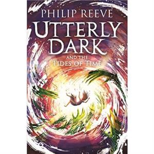 Utterly Dark and the Tides of Time by Philip Reeve