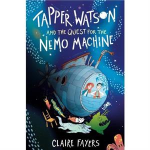 Tapper Watson and the Quest for the Nemo Machine by Claire Fayers