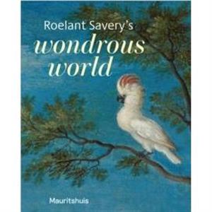 Roelant Saverys Wondrous World by Ariane van Suchtelen