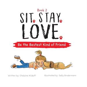 Sit. Stay. Love. Be the Bestest Kind of Friend by Chalaine Kilduff