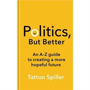 Politics But Better by Tatton Spiller