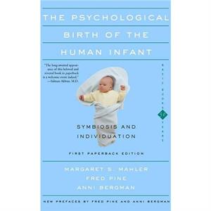 The Psychological Birth Of The Human Infant Symbiosis And Individuation by Margaret S. Mahler