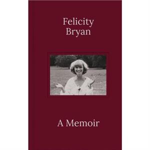 Felicity Bryan A Memoir by Felicity Bryan