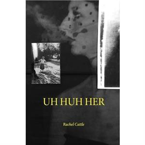 UH HUH HER by Rachel Cattle