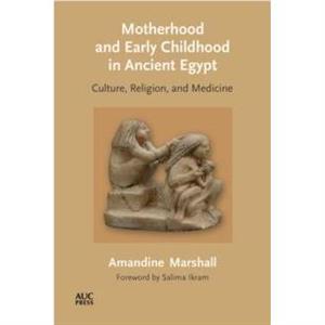 Motherhood and Early Childhood in Ancient Egypt by Dr. Amandine Marshall