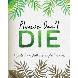 Please Dont Die  A Helpful Guide To Owning House Plants by Books by Boxer