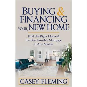 Buying and Financing Your New Home by Casey Fleming