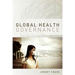 Global Health Governance by Jeremy Youde