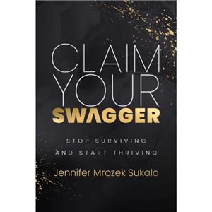 Claim Your SWAGGER by Jennifer Mrozek Sukalo