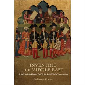 Inventing the Middle East by Guillemette Crouzet