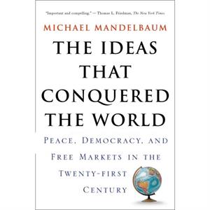 The Ideas That Conquered The World by Michael Mandelbaum