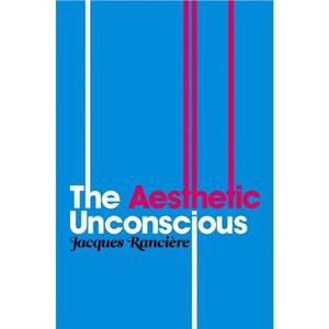 The Aesthetic Unconscious by Jacques Ranciere